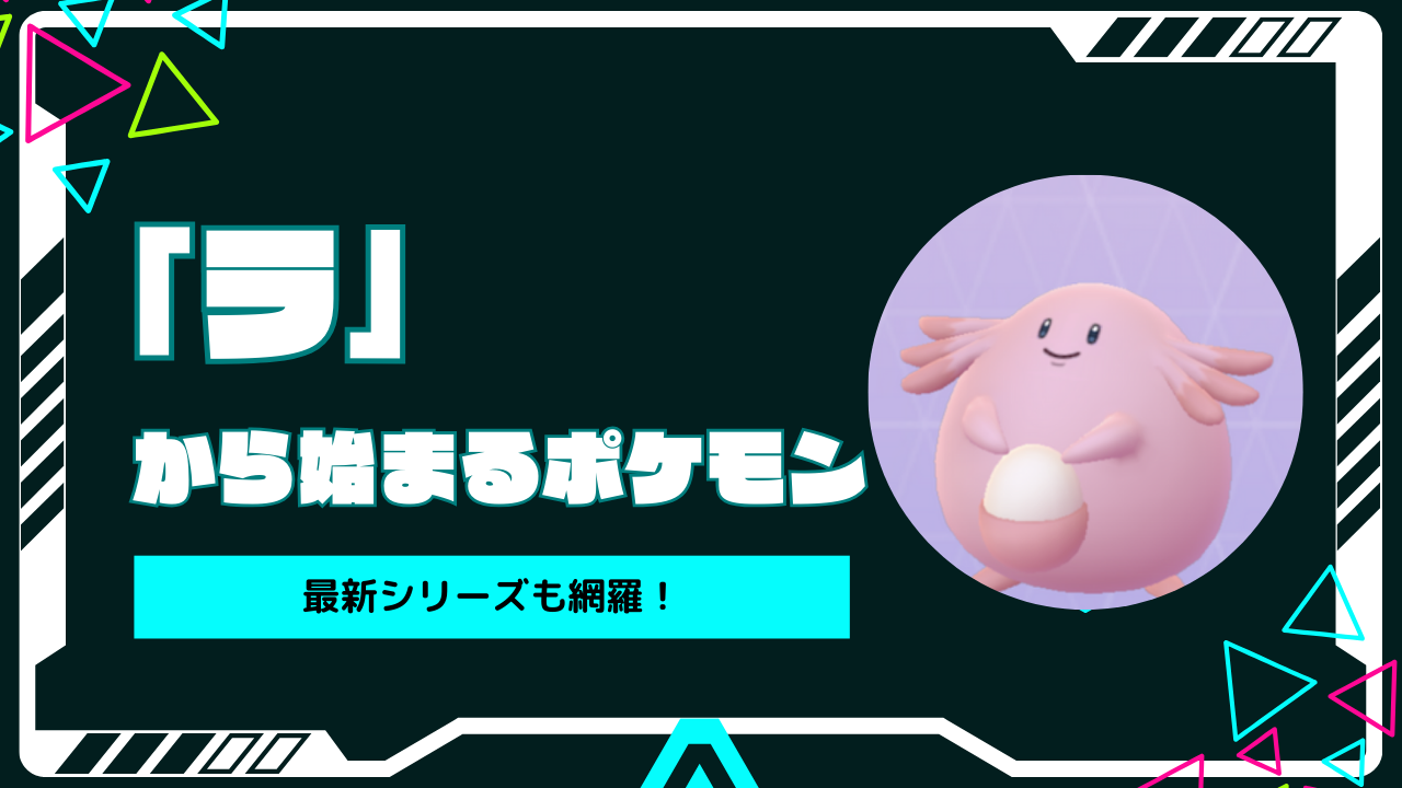 ポケモンしりとりの最強兵器！らから始まるポケモン全世代一覧と対策