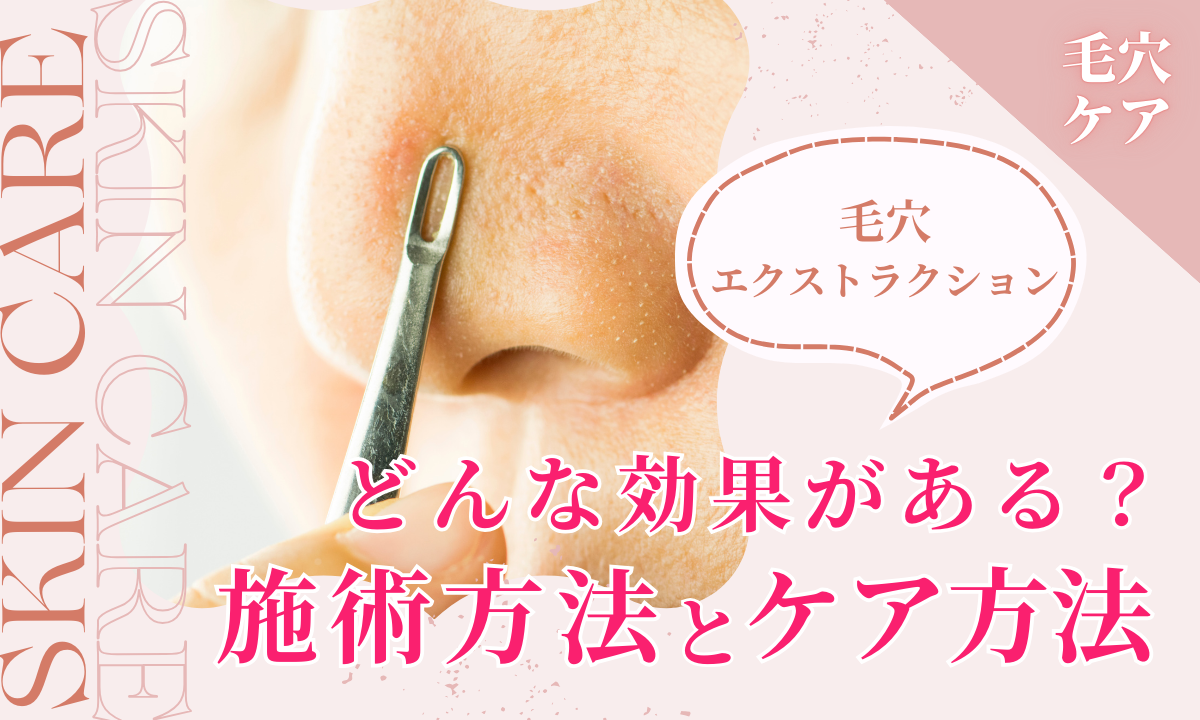 毛穴エクストラクションの危険性と効果は？悪化の噂をプロが徹底検証