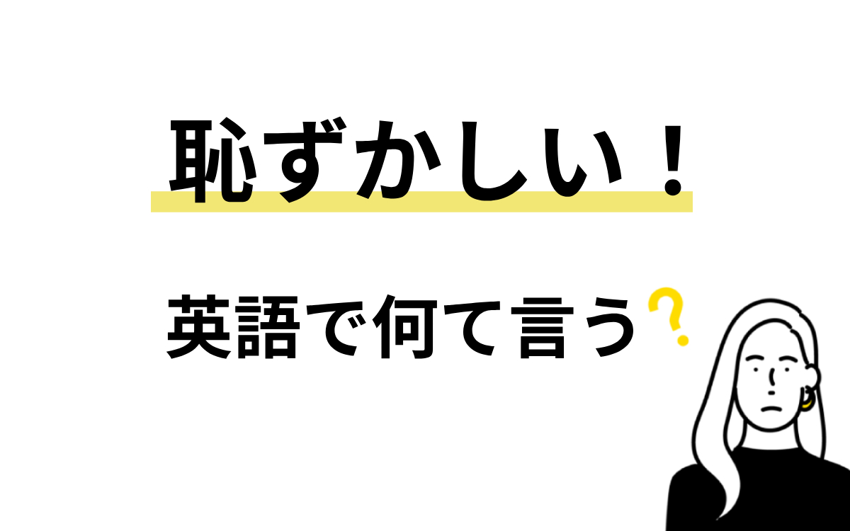 「恥ずかしい」の英語使い分け完全版！誤用で大恥をかく前の決定版解説