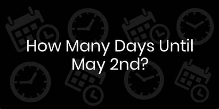 How Many Days Until May 2? Quick Countdown Explained